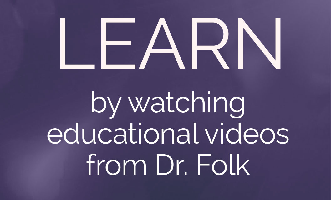 Learn by watching educational videos from Dr. Folk
